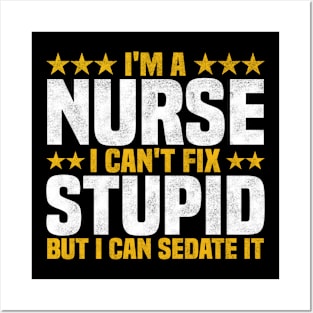 I'm A Nurse I Can't Fix Stupid But I Can Sedate It - Funny Nurse Quote Posters and Art